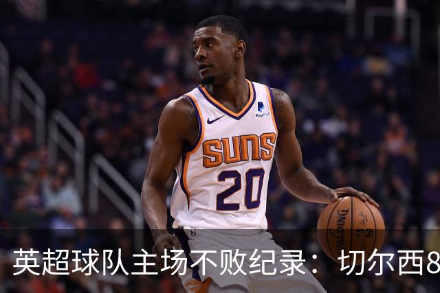 英超球队主场不败纪录：切尔西86场居首